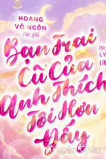 Bạn Trai Cũ Của Anh Thích Tôi Hơn Đấy
