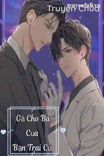 Gả Cho Ba Của Bạn Trai Cũ – Đam Mỹ
