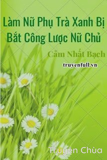 Làm Nữ Phụ Trà Xanh Bị Bắt Công Lược Nữ Chủ