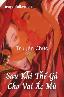 Sau Khi Thế Gả Cho Vai Ác Mù