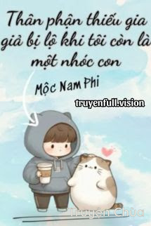 Thân Phận Thiếu Gia Giả Bị Lộ Khi Tôi Vẫn Chỉ Là Một Nhóc Con