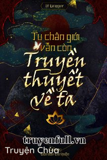 Tu Chân Giới Vẫn Như Cũ Có Truyền Thuyết Của Ta