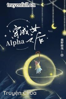 Xuyên Thành Nữ Alpha Lúc Sau